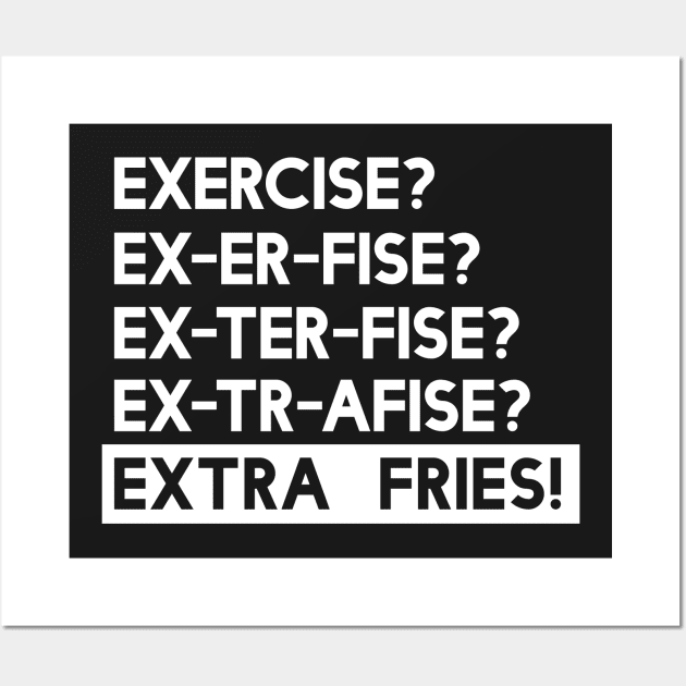 Exercise? You mean Extra Fries Wall Art by Portals